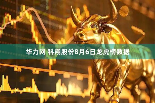 华力网 科翔股份8月6日龙虎榜数据